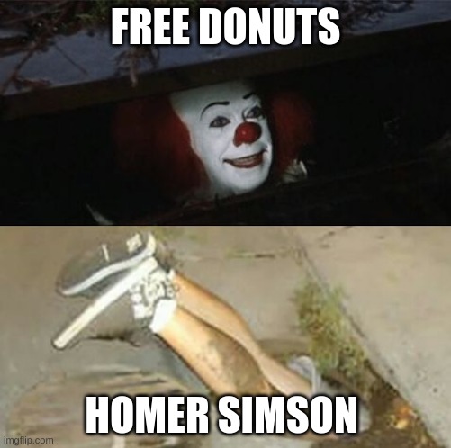 Pennywise sewer shenanigans | FREE DONUTS; HOMER SIMSON | image tagged in pennywise sewer shenanigans | made w/ Imgflip meme maker