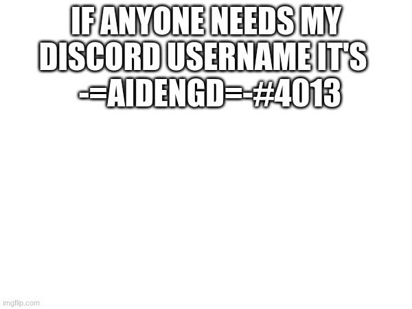 My dc user | IF ANYONE NEEDS MY DISCORD USERNAME IT'S; -=AIDENGD=-#4013 | image tagged in discord | made w/ Imgflip meme maker
