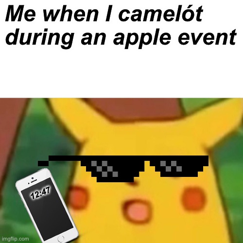 Apple event be like: | Me when I camelót during an apple event; 12:47 | image tagged in memes,surprised pikachu,apple,meme,funny,viral meme | made w/ Imgflip meme maker