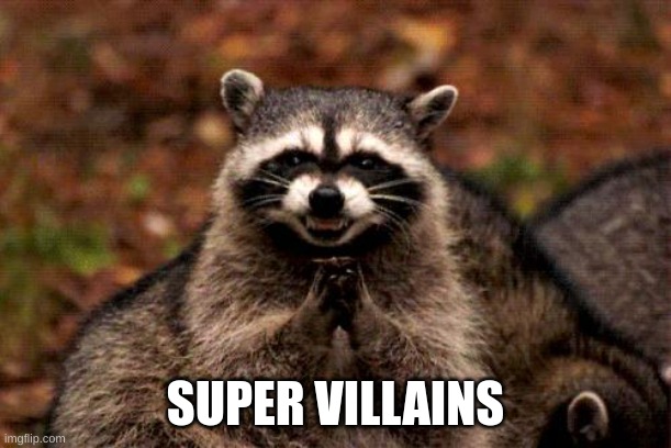 Evil Plotting Raccoon | SUPER VILLAINS | image tagged in memes,evil plotting raccoon | made w/ Imgflip meme maker