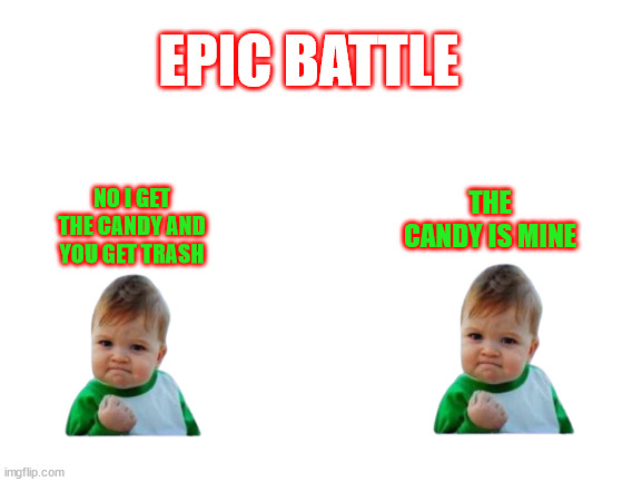 Success kid us success kid | EPIC BATTLE; THE CANDY IS MINE; NO I GET THE CANDY AND YOU GET TRASH | image tagged in memes | made w/ Imgflip meme maker