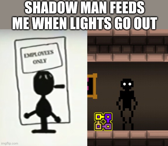 IT'S THE BOI | SHADOW MAN FEEDS ME WHEN LIGHTS GO OUT | image tagged in geometry dash,gdps | made w/ Imgflip meme maker