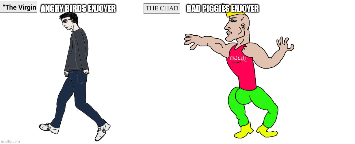 Good lord bad piggies! | ANGRY BIRDS ENJOYER; BAD PIGGIES ENJOYER | image tagged in virgin and chad,memes,angry birds,bad piggies | made w/ Imgflip meme maker
