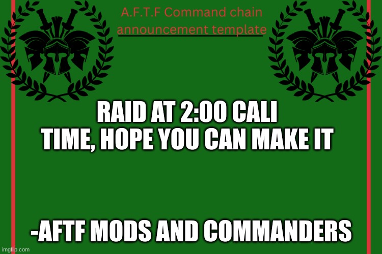 If your new tell me because I will teach you the art of raiding. | RAID AT 2:00 CALI TIME, HOPE YOU CAN MAKE IT; -AFTF MODS AND COMMANDERS | image tagged in aftf command chain announcement | made w/ Imgflip meme maker