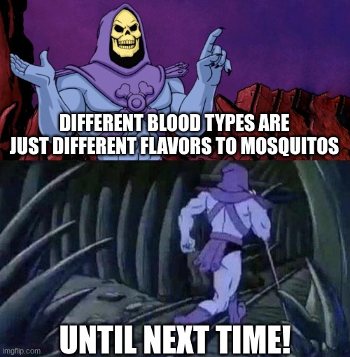he man skeleton advices | DIFFERENT BLOOD TYPES ARE JUST DIFFERENT FLAVORS TO MOSQUITOS; UNTIL NEXT TIME! | image tagged in he man skeleton advices | made w/ Imgflip meme maker