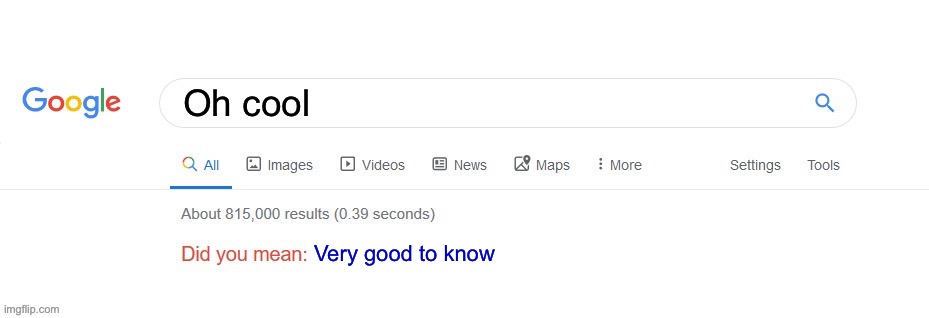 Did you mean? | Oh cool Very good to know | image tagged in did you mean | made w/ Imgflip meme maker