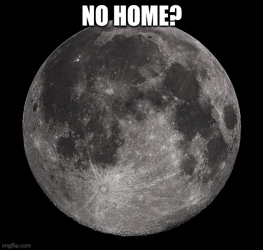 NO HOME? | made w/ Imgflip meme maker