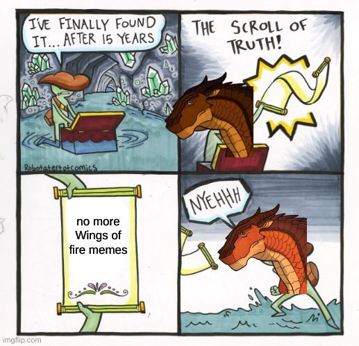 WINGS OF FIRE meme | no more Wings of fire memes | image tagged in memes,the scroll of truth | made w/ Imgflip meme maker
