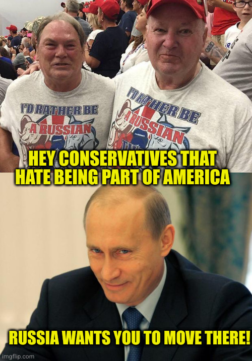 It's a win win! Conservatives get to go through with their threats and Putin gets new cannon fodder to waste in Ukraine | HEY CONSERVATIVES THAT HATE BEING PART OF AMERICA; RUSSIA WANTS YOU TO MOVE THERE! | image tagged in anti-american pro-russian trump supporters,vladimir putin smiling | made w/ Imgflip meme maker