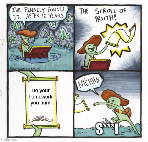 Damn | Do your homework you bum; S***! | image tagged in memes,the scroll of truth | made w/ Imgflip meme maker