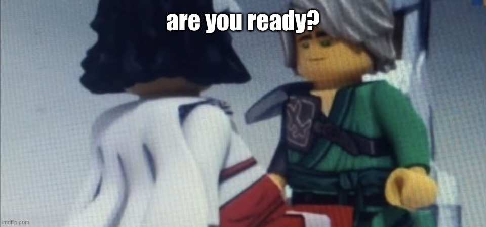 Dont pause ninjago | are you ready? | image tagged in dont pause ninjago | made w/ Imgflip meme maker