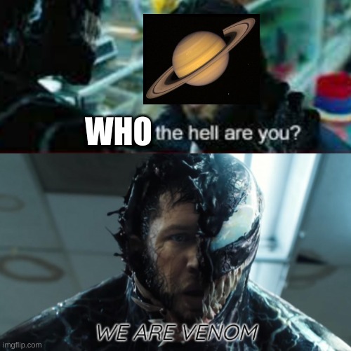 An epic crossover | WHO | image tagged in we are venom,saturn,venom,crossover | made w/ Imgflip meme maker