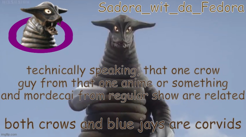 gky | technically speaking, that one crow guy from that one anime or something and mordecai from regular show are related; both crows and blue jays are corvids | made w/ Imgflip meme maker