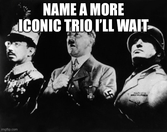 NAME A MORE ICONIC TRIO I’LL WAIT | made w/ Imgflip meme maker