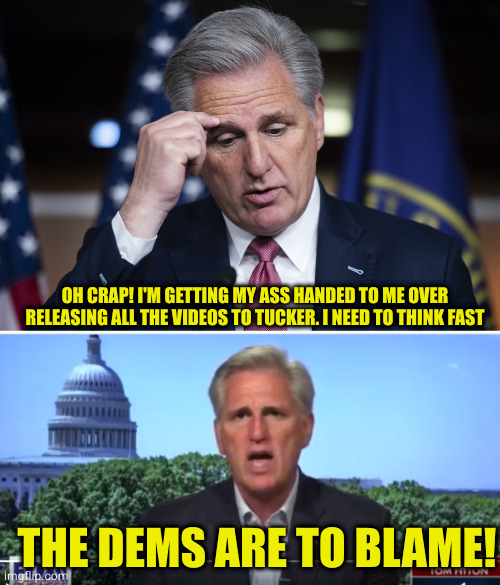 One trick pony. Except the pony died from exhaustion years ago. They just keep dragging out its rotted corpse anyway | OH CRAP! I'M GETTING MY ASS HANDED TO ME OVER RELEASING ALL THE VIDEOS TO TUCKER. I NEED TO THINK FAST; THE DEMS ARE TO BLAME! | image tagged in kevin mccarthy jellyfish thinking up a lie,kevin mccarthy | made w/ Imgflip meme maker