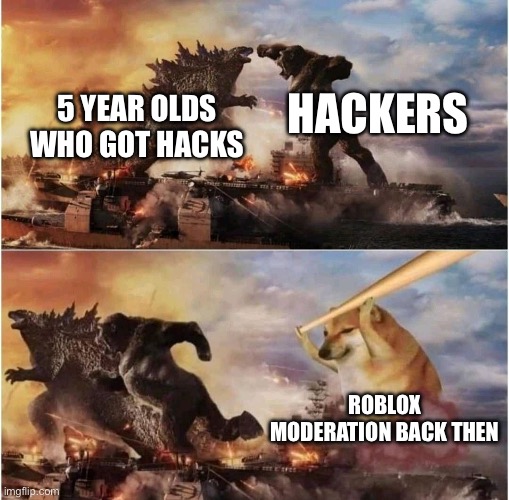 Roblox needs their older moderation it was better | HACKERS; 5 YEAR OLDS WHO GOT HACKS; ROBLOX MODERATION BACK THEN | image tagged in kong godzilla doge,roblox | made w/ Imgflip meme maker