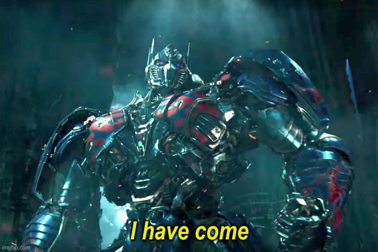Optimus I have come 2.0 | image tagged in optimus i have come 2 0 | made w/ Imgflip meme maker