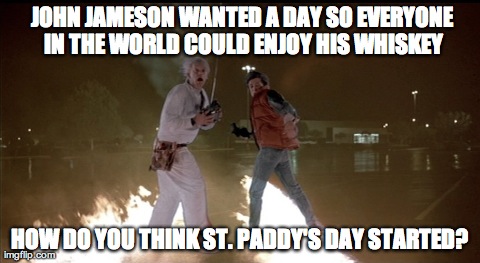 JOHN JAMESON WANTED A DAY SO EVERYONE IN THE WORLD COULD ENJOY HIS WHISKEY HOW DO YOU THINK ST. PADDY'S DAY STARTED? | made w/ Imgflip meme maker