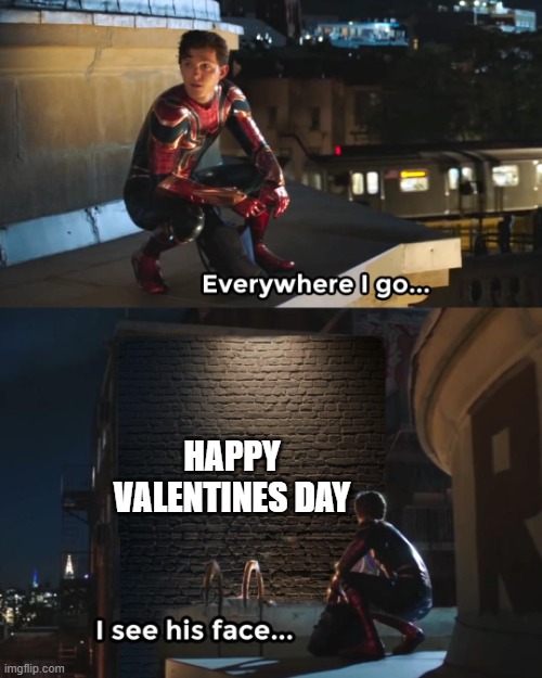 im back | HAPPY VALENTINES DAY | image tagged in everywhere i go spider-man | made w/ Imgflip meme maker