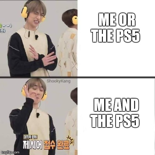 Beomgyu Drake | ME OR THE PS5; ME AND THE PS5 | image tagged in beomgyu drake | made w/ Imgflip meme maker