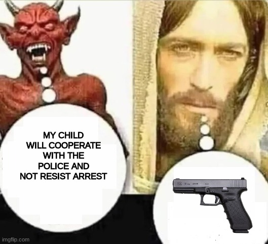 My child will | MY CHILD WILL COOPERATE WITH THE POLICE AND NOT RESIST ARREST | image tagged in my child will,memes,funny,glazed ham | made w/ Imgflip meme maker