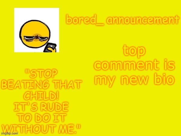 Bored announcement NEW | top comment is my new bio | image tagged in bored announcement new | made w/ Imgflip meme maker