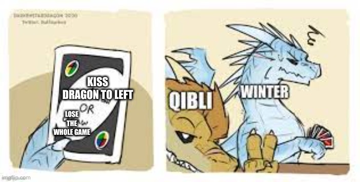uno wof | KISS DRAGON TO LEFT; LOSE THE WHOLE GAME | image tagged in funny memes | made w/ Imgflip meme maker
