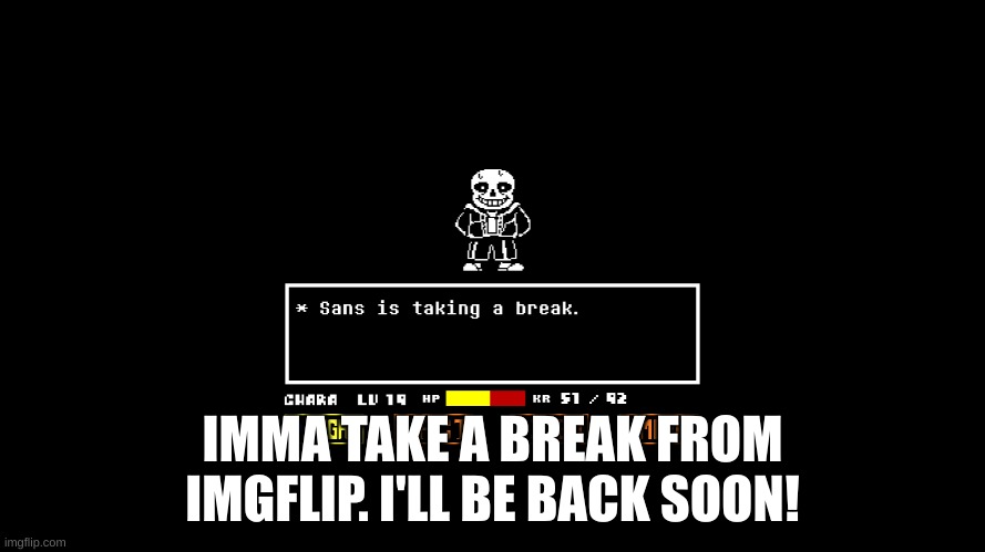 see ya! | IMMA TAKE A BREAK FROM IMGFLIP. I'LL BE BACK SOON! | image tagged in take a break | made w/ Imgflip meme maker