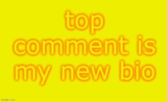please i have nothing in my bio rn | made w/ Imgflip meme maker