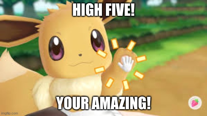 High Five! | HIGH FIVE! YOUR AMAZING! | image tagged in high five | made w/ Imgflip meme maker