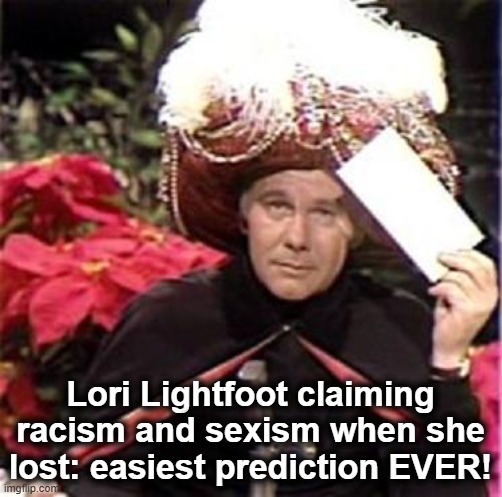 Johnny Carson Karnak Carnak | Lori Lightfoot claiming racism and sexism when she lost: easiest prediction EVER! | image tagged in johnny carson karnak carnak | made w/ Imgflip meme maker