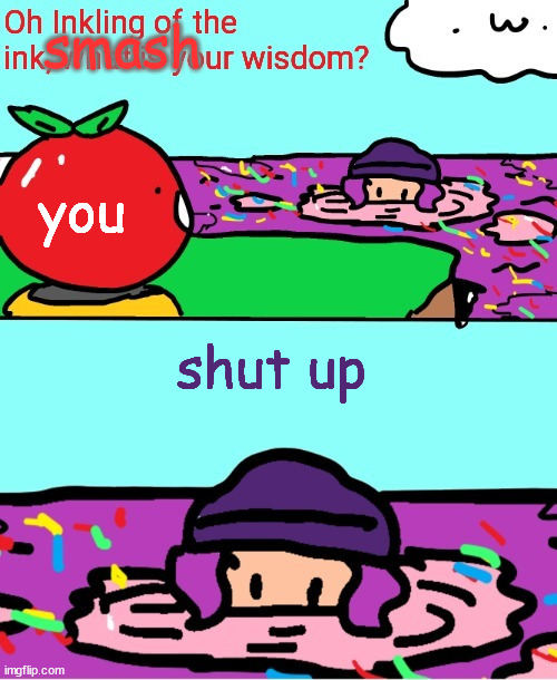 Inkling of the ink what is your wisdom | shut up you smash | image tagged in inkling of the ink what is your wisdom | made w/ Imgflip meme maker