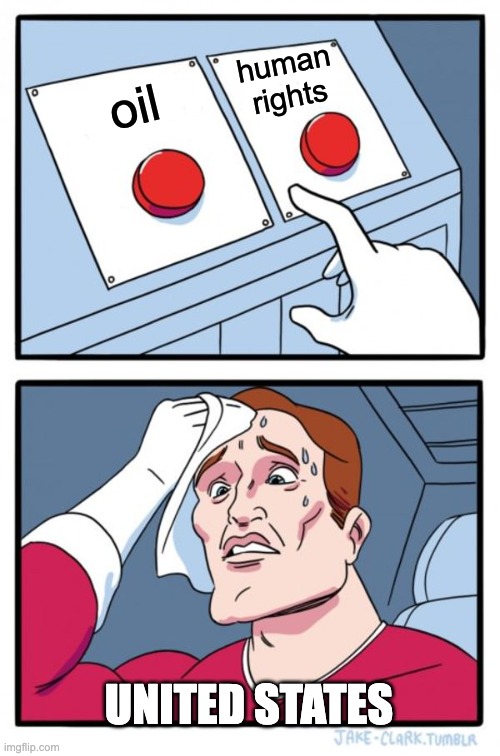 Two Buttons Meme | human rights; oil; UNITED STATES | image tagged in memes,two buttons | made w/ Imgflip meme maker