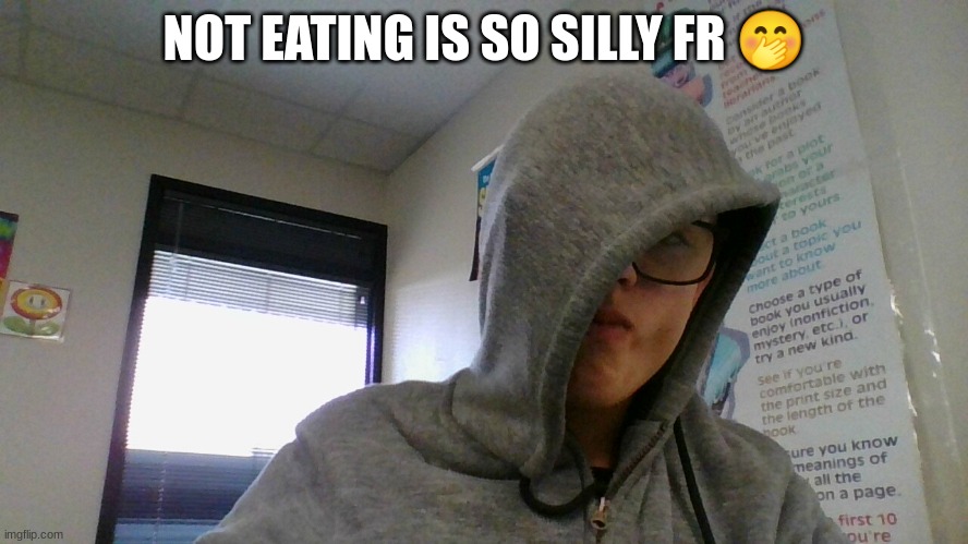 NOT EATING IS SO SILLY FR 🤭 | made w/ Imgflip meme maker