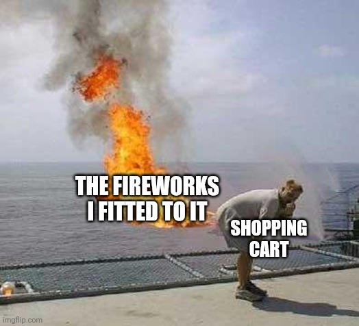 Fire works Shopping cart shenanigans | THE FIREWORKS I FITTED TO IT; SHOPPING CART | image tagged in memes,darti boy | made w/ Imgflip meme maker