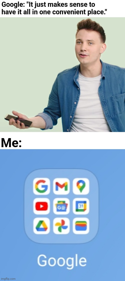 Does this advert for the Google pixel annoy anybody else? | Google: "It just makes sense to have it all in one convenient place."; Me: | image tagged in google,google pixel,pixel,advert,ad,advertisement | made w/ Imgflip meme maker
