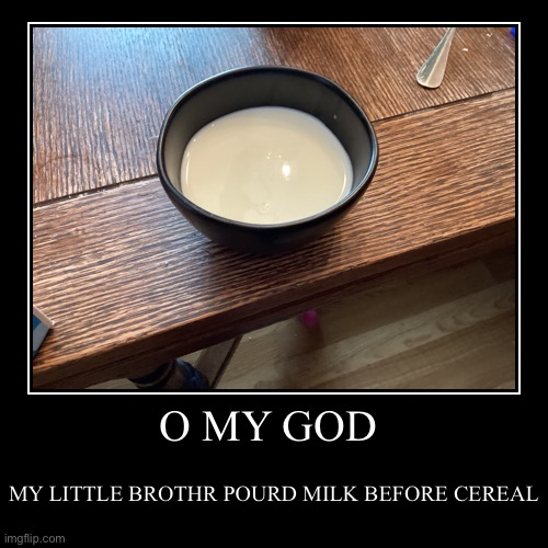 OHHH MY GOD | image tagged in funny,demotivationals,milk,cereal | made w/ Imgflip demotivational maker