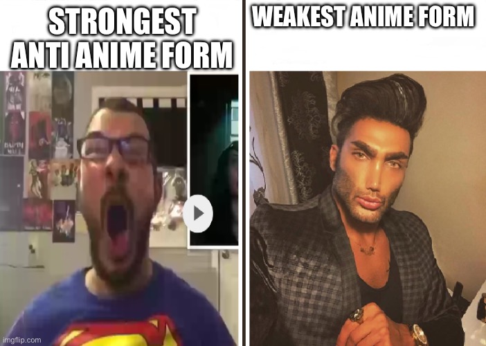 Weakest Anime Form Is Stronger Than The Strongest Anti Anime Form Imgflip