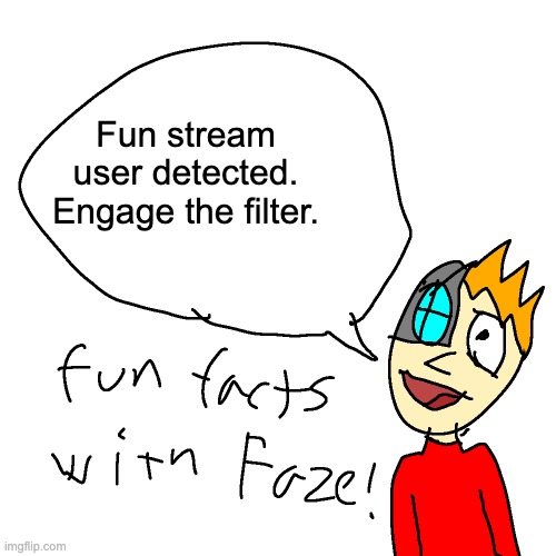 Fun facts with faze | Fun stream user detected. Engage the filter. | image tagged in fun facts with faze | made w/ Imgflip meme maker