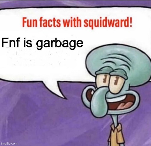 Fun Facts with Squidward | Fnf is garbage | image tagged in fun facts with squidward | made w/ Imgflip meme maker