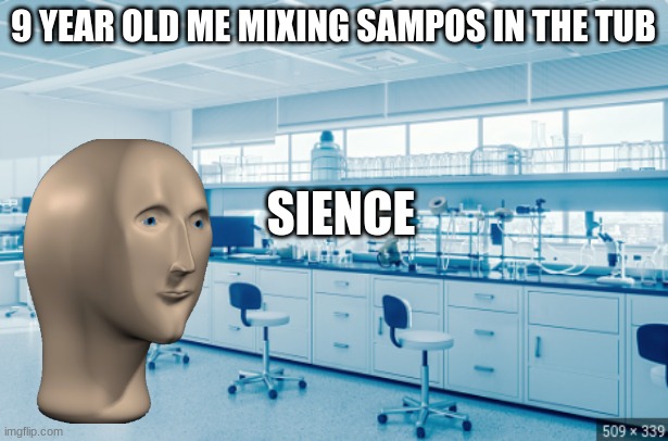 me | 9 YEAR OLD ME MIXING SAMPOS IN THE TUB; SIENCE | image tagged in dank memes | made w/ Imgflip meme maker