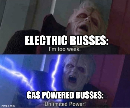 Electric vehicles run out of power too quickly | ELECTRIC BUSSES:; GAS POWERED BUSSES: | image tagged in too weak unlimited power | made w/ Imgflip meme maker