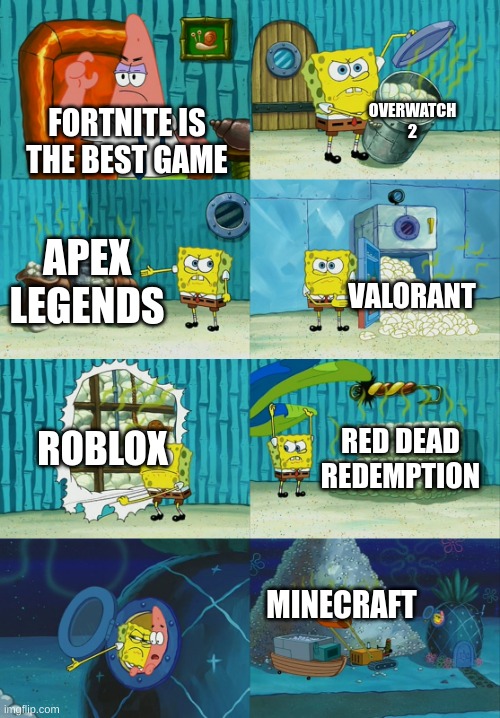 My friend be like | OVERWATCH 2; FORTNITE IS THE BEST GAME; APEX LEGENDS; VALORANT; ROBLOX; RED DEAD REDEMPTION; MINECRAFT | image tagged in spongebob diapers meme | made w/ Imgflip meme maker