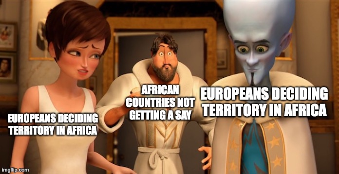 Berlin Conference be like | EUROPEANS DECIDING TERRITORY IN AFRICA; AFRICAN COUNTRIES NOT GETTING A SAY; EUROPEANS DECIDING TERRITORY IN AFRICA | image tagged in metro man panic | made w/ Imgflip meme maker