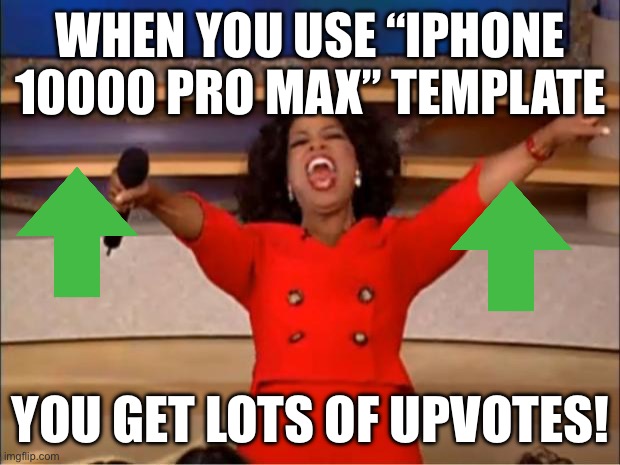 Getting Lots Of Upvotes And Comments | WHEN YOU USE “IPHONE 10000 PRO MAX” TEMPLATE; YOU GET LOTS OF UPVOTES! | image tagged in memes,oprah you get a,iphone,comment,upvote,funny | made w/ Imgflip meme maker