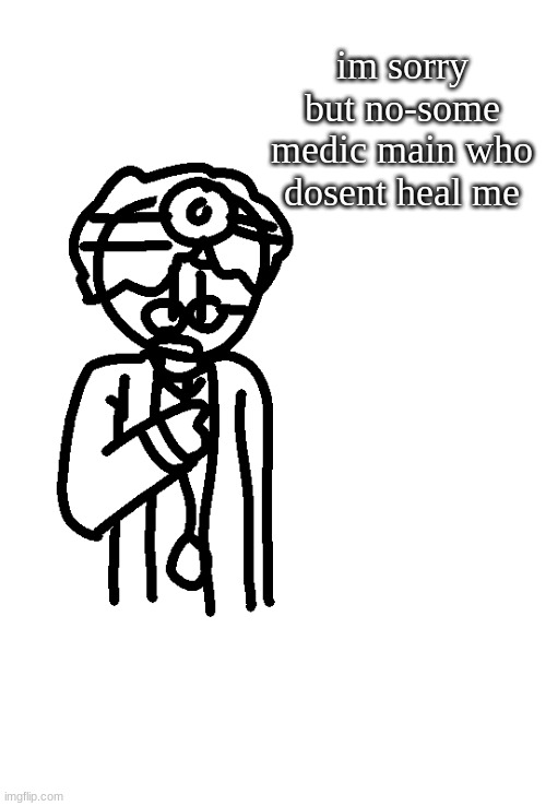 im alos a medic main | im sorry but no-some medic main who dosent heal me | image tagged in doctor spits facts | made w/ Imgflip meme maker