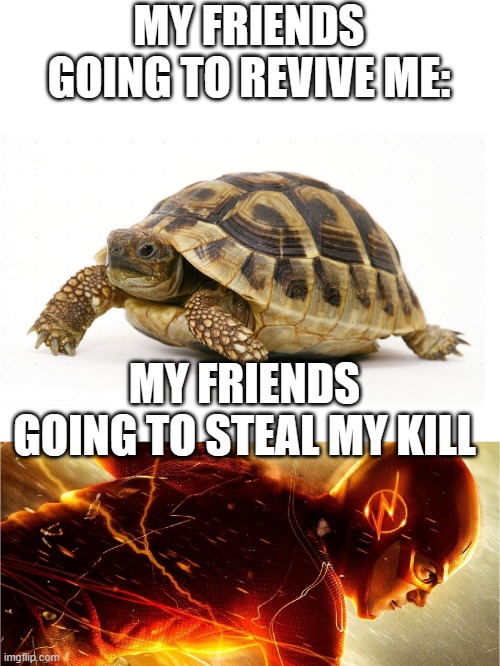 ima just reboot you but THAT KILL IS MINE | MY FRIENDS GOING TO REVIVE ME:; MY FRIENDS GOING TO STEAL MY KILL | image tagged in slow vs fast meme,gaming,friends,healing,video games,funny | made w/ Imgflip meme maker