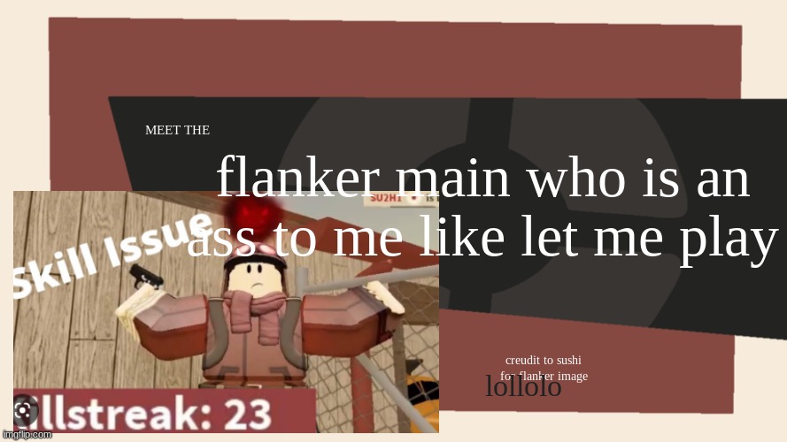 like please let me play | flanker main who is an ass to me like let me play; MEET THE; creudit to sushi for flanker image; lollolo | image tagged in tc2 flanker,scout | made w/ Imgflip meme maker