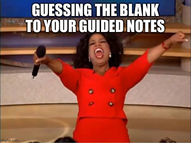 Guessing notes | GUESSING THE BLANK TO YOUR GUIDED NOTES | image tagged in memes | made w/ Imgflip meme maker