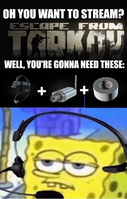 OH YOU WANT TO STREAM? WELL, YOU'RE GONNA NEED THESE:; +; + | image tagged in spongebob with headphones | made w/ Imgflip meme maker